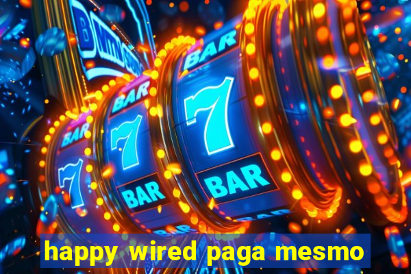 happy wired paga mesmo